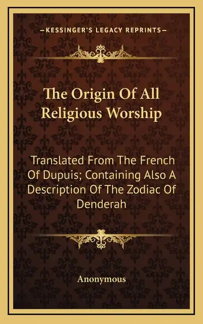 The Origin of All Religious Worship: Translated from the French of Dupuis; Containing Also a Description of the Zodiac of Denderah - Hardcover
