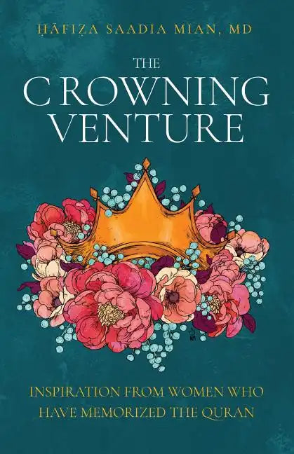 The Crowning Venture: Inspiration from Women Who Have Memorized the Quran - Paperback