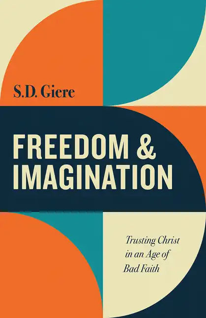 Freedom and Imagination: Trusting Christ in an Age of Bad Faith - Paperback