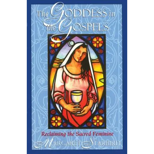 The Goddess in the Gospels: Reclaiming the Sacred Feminine - Paperback