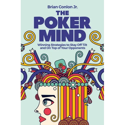 The Poker Mind: Winning Strategies to Stay Off Tilt and on Top of Your Opponents - Paperback