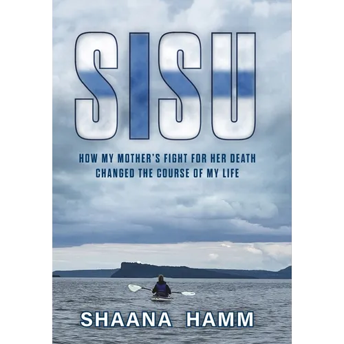 Sisu: How My Mother's Fight For Her Death Changed the Course of My Life - Hardcover
