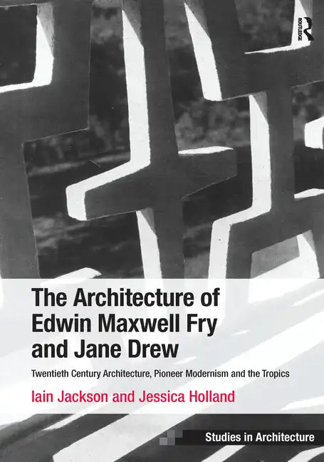 The Architecture of Edwin Maxwell Fry and Jane Drew: Twentieth Century Architecture, Pioneer Modernism and the Tropics. Iain Jackson and Jessica Holla - Paperback