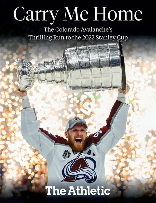 Carry Me Home: The Colorado Avalanche's Thrilling Run to the 2022 Stanley Cup - Paperback