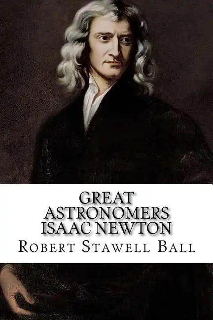 Great Astronomers Isaac Newton Robert Stawell Ball - Paperback