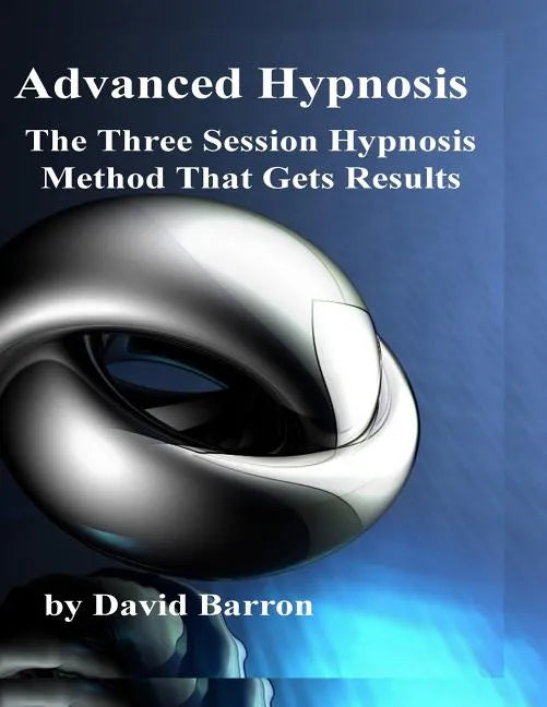 Advanced Hypnosis: The Three Session Hypnosis Method that Gets Results - Paperback