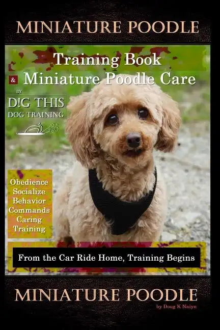 Miniature Poodle Training Book & Miniature Poodle Care, By D!G THIS DOG TRAINING, Obedience, Socialize, Behavior, Commands, Caring, Training: From the - Paperback
