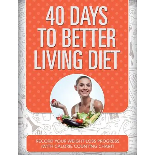 40 Days to Better Living Diet: Record Your Weight Loss Progress (with Calorie Counting Chart) - Paperback