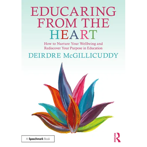 Educaring from the Heart: How to Nurture Your Wellbeing and Re-discover Your Purpose in Education - Paperback