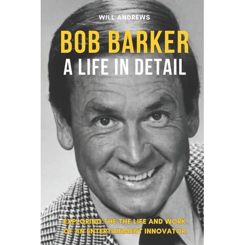 Bob Barker - A Life In Detail: Exploring the the life and work of an entertainment innovator - Paperback