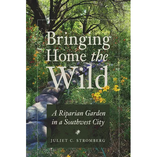 Bringing Home the Wild: A Riparian Garden in a Southwest City - Paperback