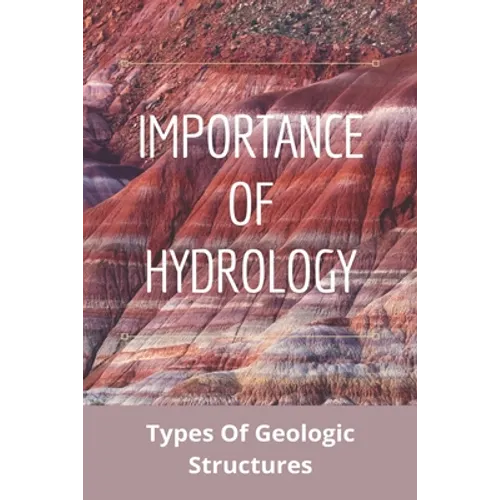 Importance Of Hydrology: Types Of Geologic Structures: Causes Of Metamorphism - Paperback