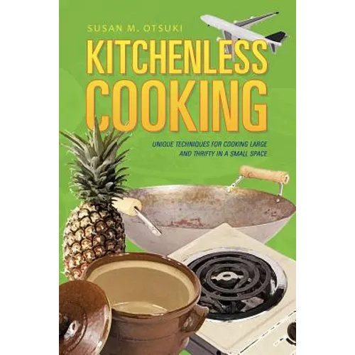 Kitchenless Cooking: Unique Techniques for Cooking Large and Thrifty in a Small Space - Paperback