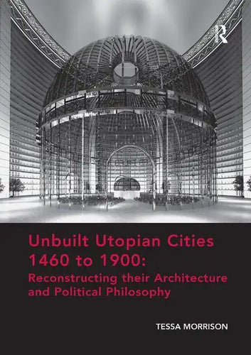 Unbuilt Utopian Cities 1460 to 1900: Reconstructing Their Architecture and Political Philosophy - Paperback