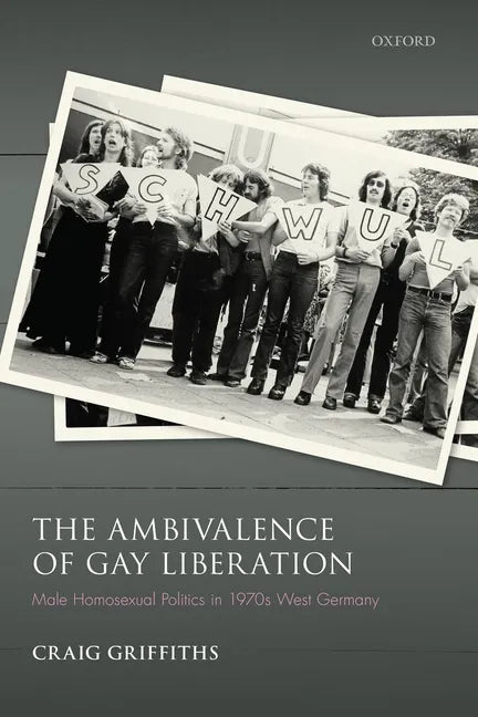 The Ambivalence of Gay Liberation: Male Homosexual Politics in 1970s West Germany - Hardcover