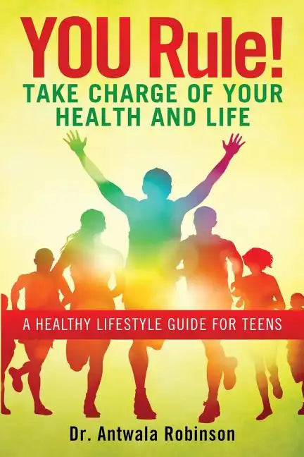 You Rule! Take Charge of Your Health and Life: A Healthy Lifestyle Guide for Teens - Paperback