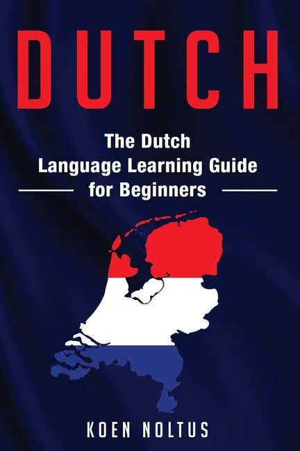Dutch: The Dutch Language Learning Guide for Beginners - Paperback
