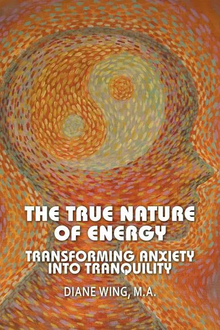 The True Nature of Energy: Transforming Anxiety Into Tranquility - Paperback