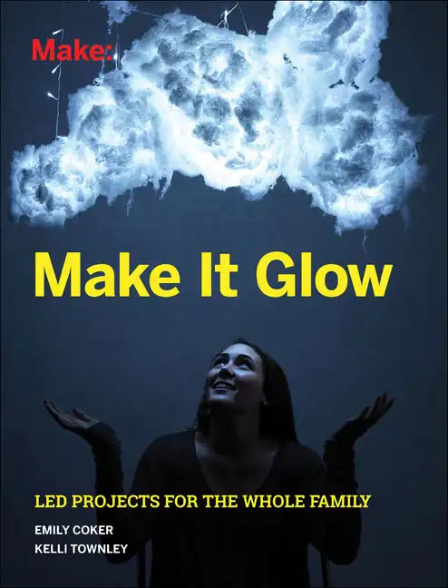 Make It Glow: Led Projects for the Whole Family - Paperback