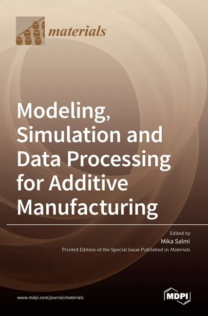 Modeling, Simulation and Data Processing for Additive Manufacturing - Hardcover