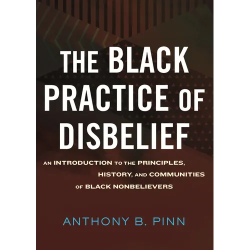 The Black Practice of Disbelief: An Introduction to the Principles, History, and Communities of Black Nonbelievers - Hardcover