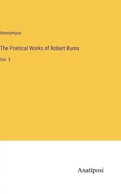The Poetical Works of Robert Burns: Vol. 3 - Hardcover