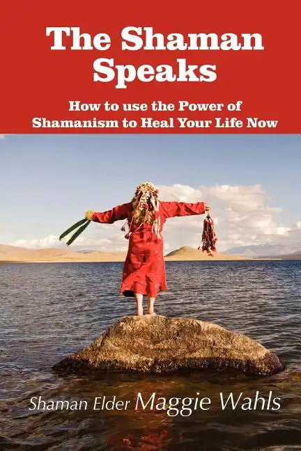 The Shaman Speaks: How to Use the Power of Shamanism to Heal Your Life Now - Paperback