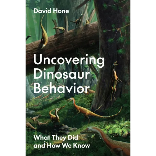 Uncovering Dinosaur Behavior: What They Did and How We Know - Hardcover
