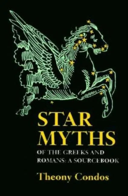 Star Myths of the Greeks and Romans: A Sourcebook Containing the Constellations of Pseudo-Eratoshenes and the Poetic Astronomy of Hyginus - Paperback
