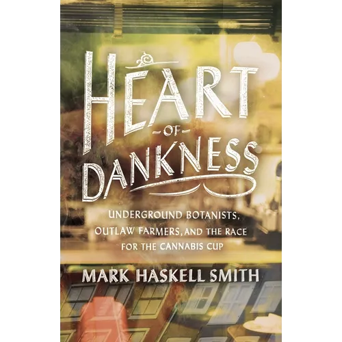 Heart of Dankness: Underground Botanists, Outlaw Farmers, and the Race for the Cannabis Cup - Paperback