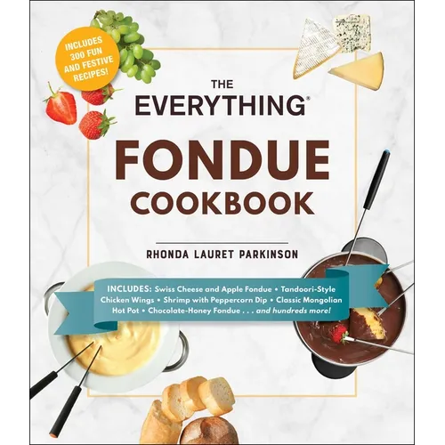 The Everything Fondue Cookbook: 300 Creative Ideas for Any Occasion - Paperback