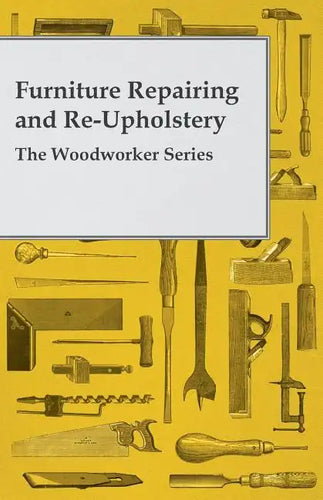 Furniture Repairing and Re-Upholstery - The Woodworker Series - Paperback
