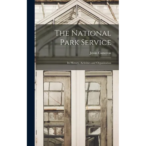The National Park Service: Its History, Activities and Organization - Hardcover