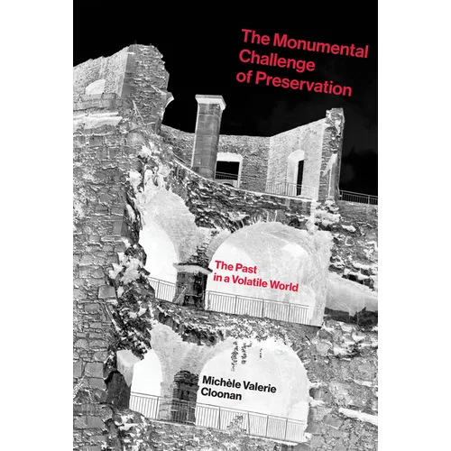 The Monumental Challenge of Preservation: The Past in a Volatile World - Paperback