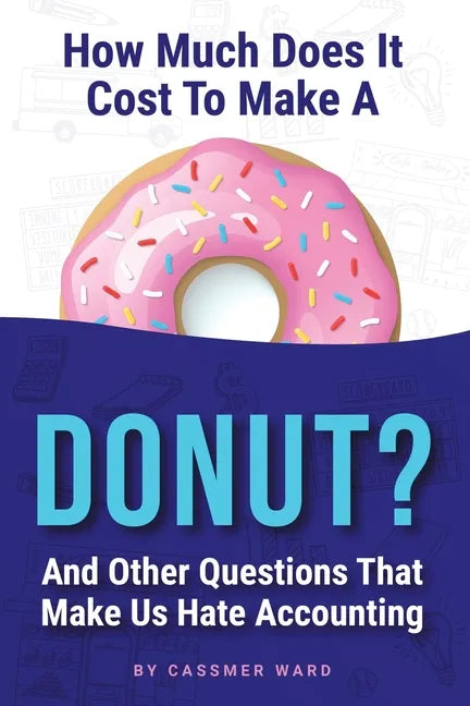 How Much Does It Cost to Make a Donut?: And Other Questions That Make Us Hate Accounting - Paperback