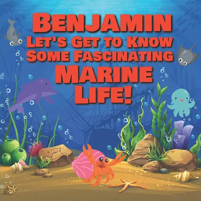 Benjamin Let's Get to Know Some Fascinating Marine Life!: Personalized Baby Books with Your Child's Name in the Story - Ocean Animals Books for Toddle - Paperback