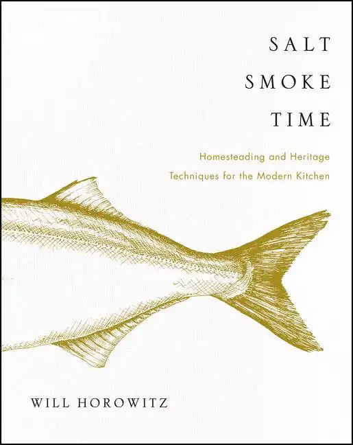 Salt Smoke Time: Homesteading and Heritage Techniques for the Modern Kitchen - Hardcover