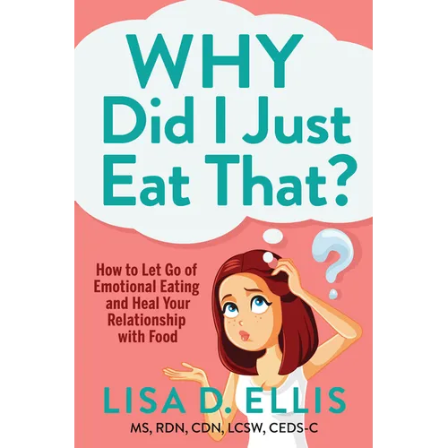 Why Did I Just Eat That?: How to Let Go of Emotional Eating and Heal Your Relationship with Food - Paperback