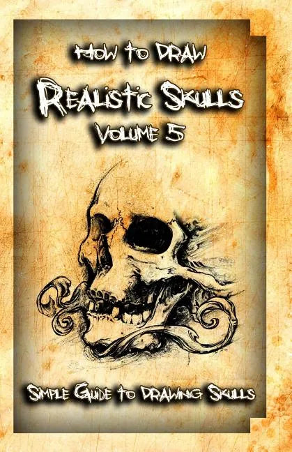 How to Draw Realistic Skulls Volume 5: Simple Guide to Drawing Skulls - Paperback
