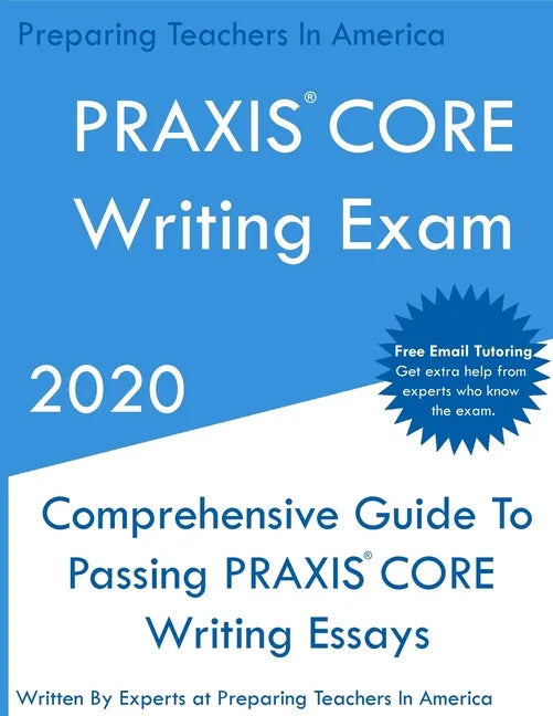 PRAXIS CORE Writing Exam: Comprehensive Guide To Helping Write Passing PRAXIS Writing CORE Essays - Paperback