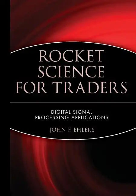 Rocket Science for Traders: Digital Signal Processing Applications - Hardcover