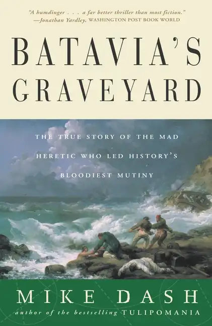 Batavia's Graveyard: The True Story of the Mad Heretic Who Led History's Bloodiest Mutiny - Paperback