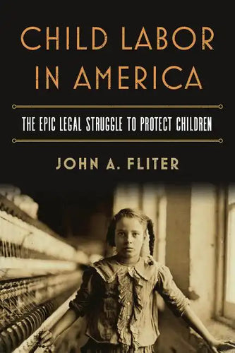 Child Labor in America: The Epic Legal Struggle to Protect Children - Paperback