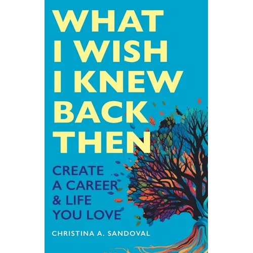 What I Wish I Knew Back Then: Create A Career & Life You Love - Paperback