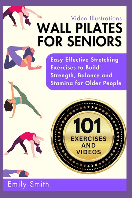 Wall Pilates for Seniors: Easy Effective Stretching Exercises to Build Strength, Balance and Stamina for Older People (Video Illustrations Included) - Paperback