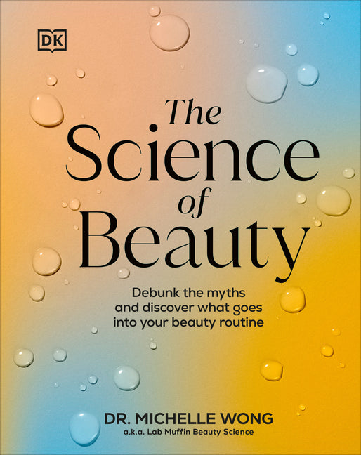 The Science of Beauty: Debunk the Myths and Discover What Goes Into Your Beauty Routine - Hardcover