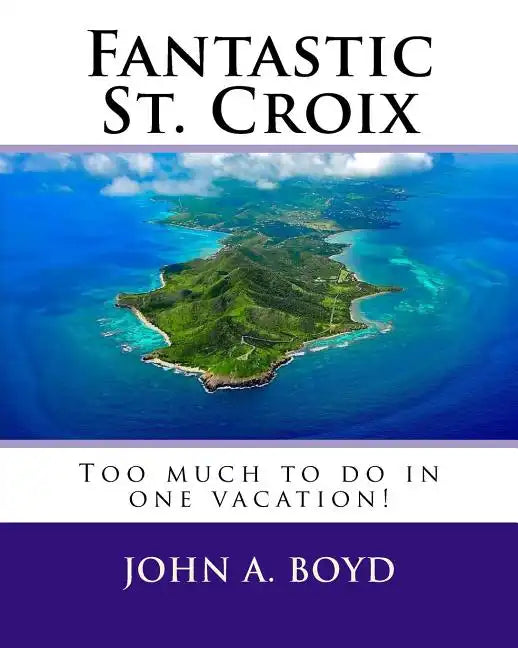 Fantastic St. Croix: To much to do in one vacation - Paperback