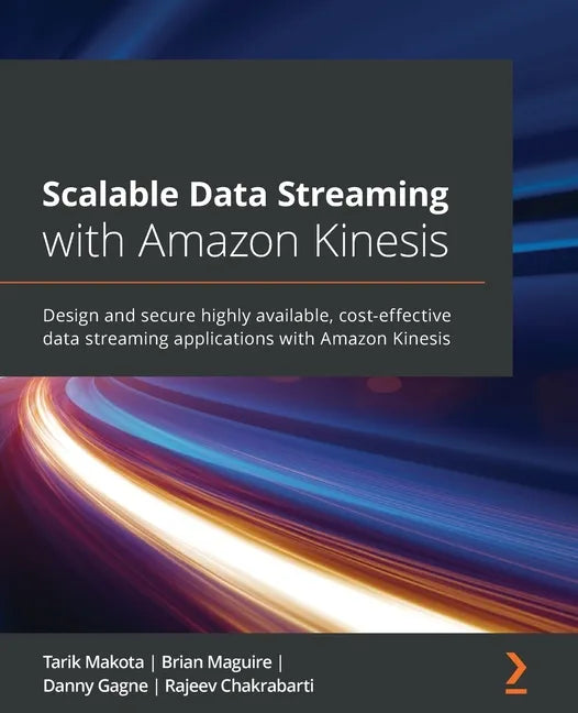 Scalable Data Streaming with Amazon Kinesis: Design and secure highly available, cost-effective data streaming applications with Amazon Kinesis - Paperback