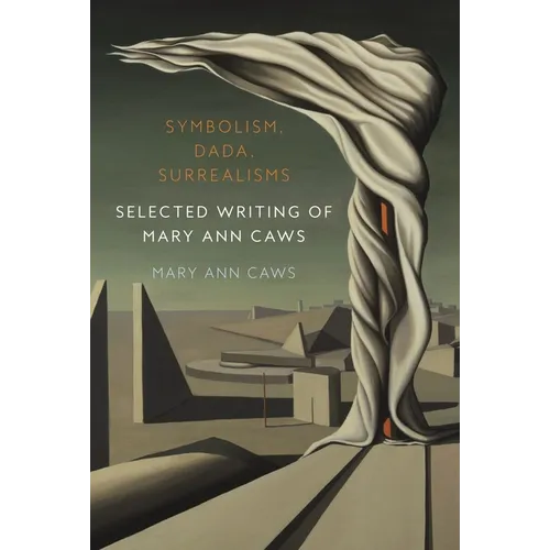 Symbolism, Dada, Surrealisms: Selected Writing of Mary Ann Caws - Hardcover