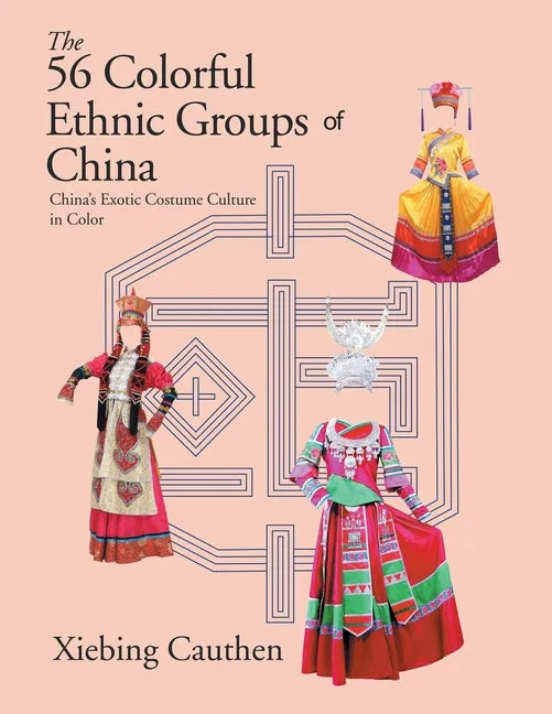 The 56 Colorful Ethnic Groups of China: China's Exotic Costume Culture in Color - Paperback